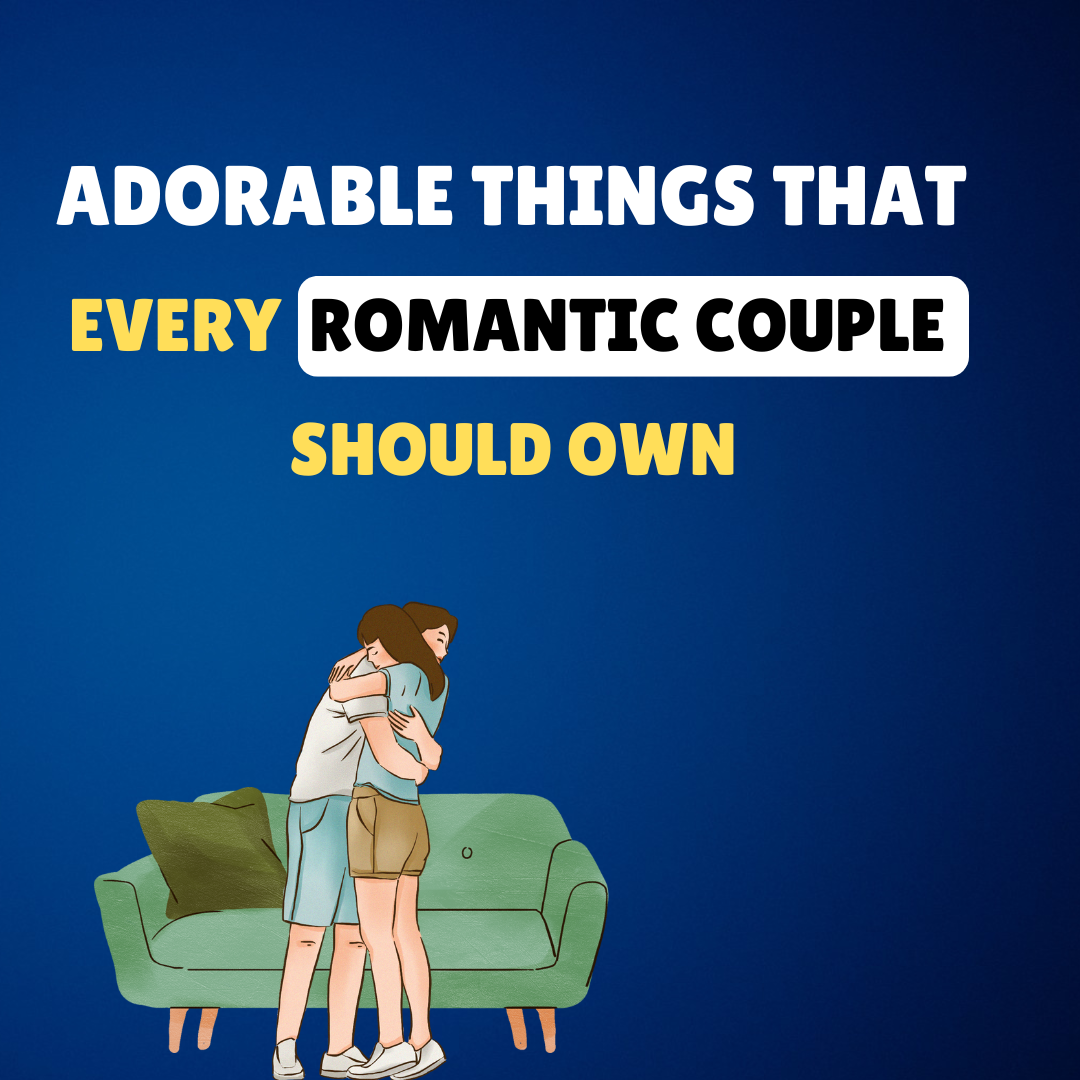 Adorable Things that Every Romantic Couple Should Own