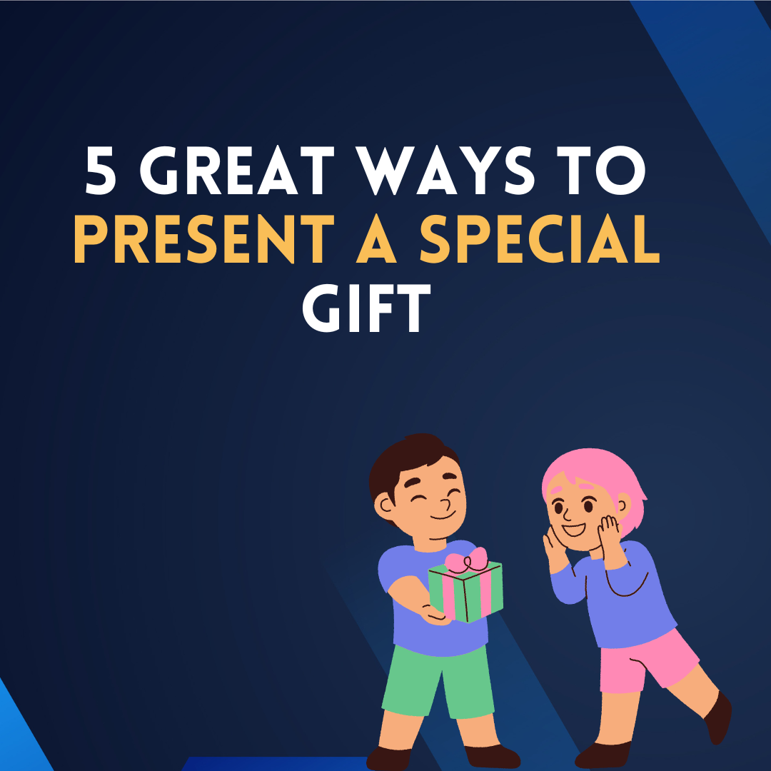 5 Great Ways To Present A Special Gift